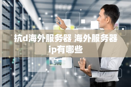 抗d海外服务器 海外服务器ip有哪些