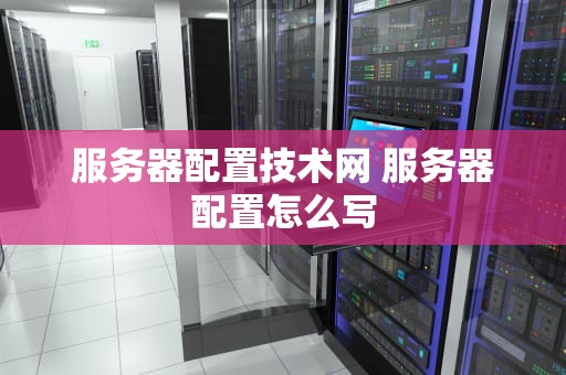 服务器配置技术网 服务器配置怎么写