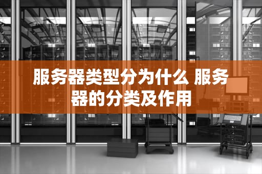 服务器类型分为什么 服务器的分类及作用