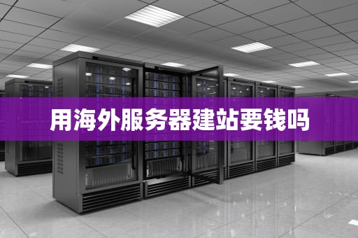 用海外服务器建站要钱吗