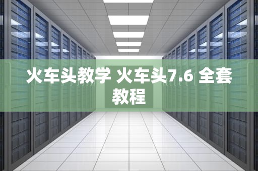 火车头教学 火车头7.6 全套教程
