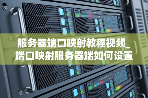 服务器端口映射教程视频_端口映射服务器端如何设置_服务器端口映射教程视频