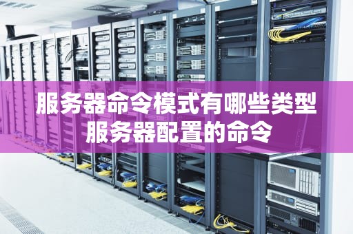 服务器命令模式有哪些类型 服务器配置的命令