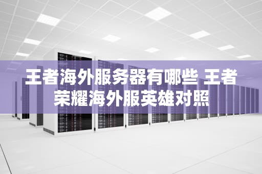 王者海外服务器有哪些 王者荣耀海外服英雄对照