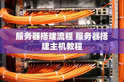 服务器搭建流程 服务器搭建主机教程