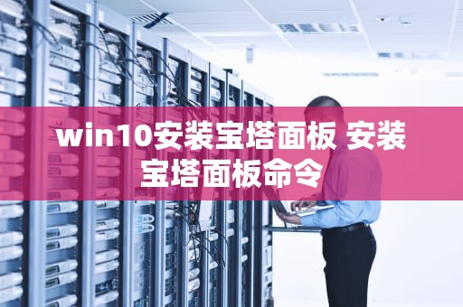 win10安装宝塔面板 安装宝塔面板命令