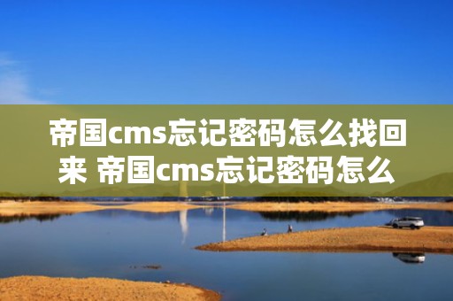 帝国cms忘记密码怎么找回来 帝国cms忘记密码怎么找回来啊