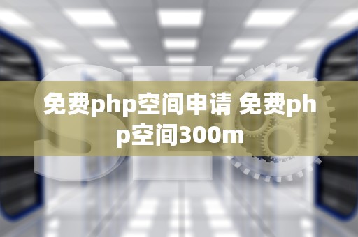 免费php空间申请 免费php空间300m