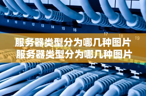 服务器类型分为哪几种图片 服务器类型分为哪几种图片和名称