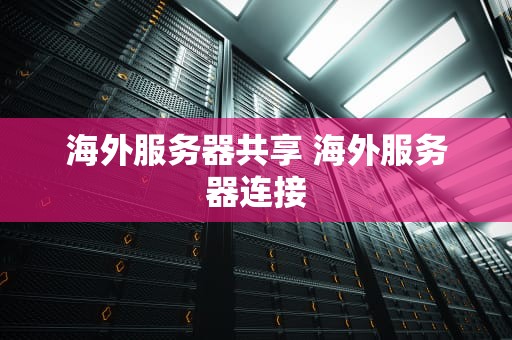 海外服务器共享 海外服务器连接