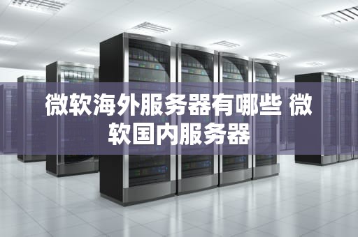 微软海外服务器有哪些 微软国内服务器