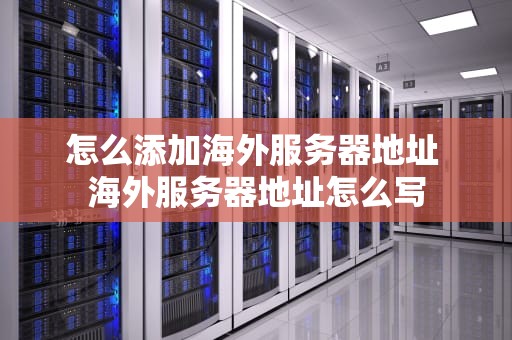 怎么添加海外服务器地址 海外服务器地址怎么写