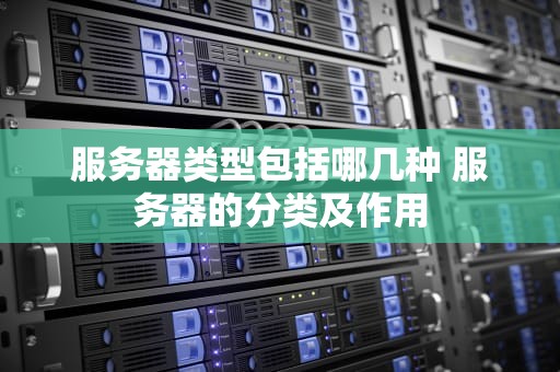 服务器类型包括哪几种 服务器的分类及作用
