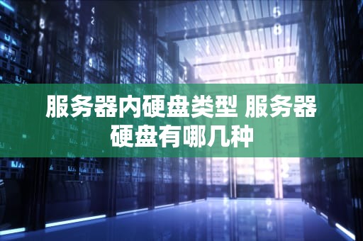 服务器内硬盘类型 服务器硬盘有哪几种