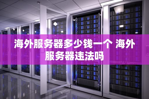 海外服务器多少钱一个 海外服务器违法吗