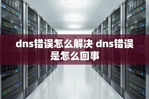 dns错误怎么解决 dns错误是怎么回事