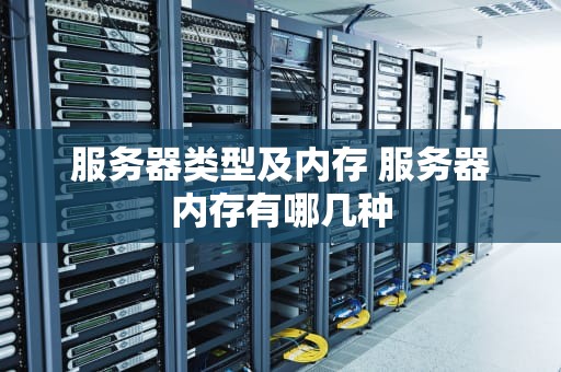 服务器类型及内存 服务器内存有哪几种