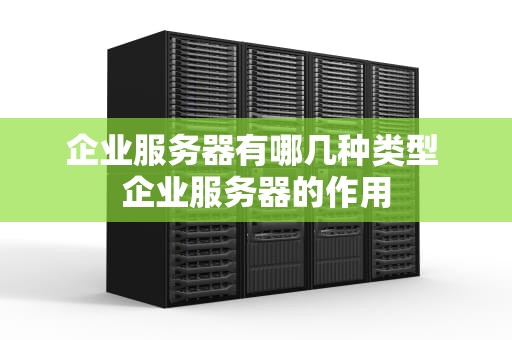 企业服务器有哪几种类型 企业服务器的作用
