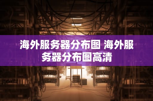 海外服务器分布图 海外服务器分布图高清