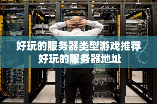 好玩的服务器类型游戏推荐 好玩的服务器地址