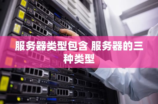 服务器类型包含 服务器的三种类型