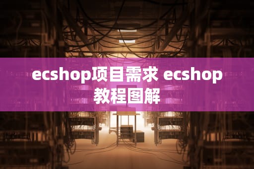 ecshop项目需求 ecshop教程图解