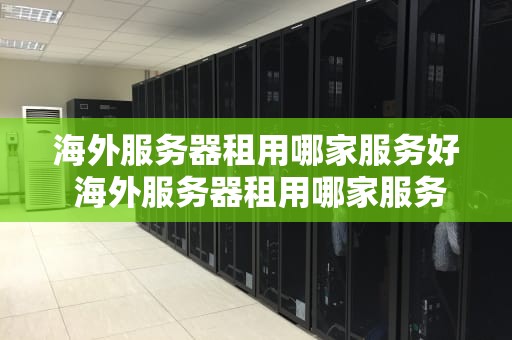 海外服务器租用哪家服务好 海外服务器租用哪家服务好点
