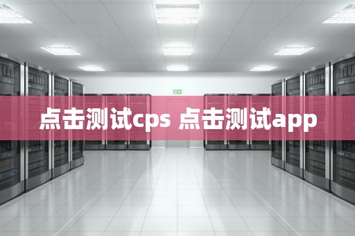 点击测试cps 点击测试app