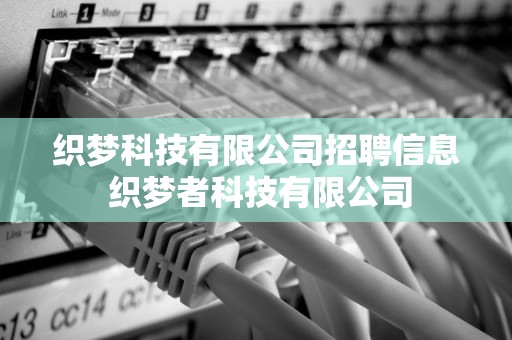 织梦科技有限公司招聘信息 织梦者科技有限公司