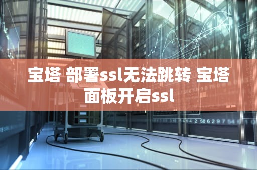 宝塔 部署ssl无法跳转 宝塔面板开启ssl