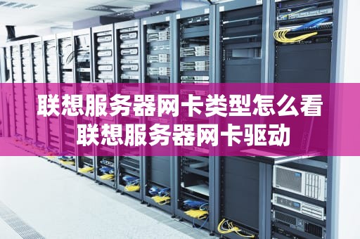 联想服务器网卡类型怎么看 联想服务器网卡驱动