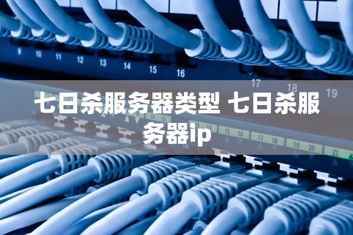 七日杀服务器类型 七日杀服务器ip
