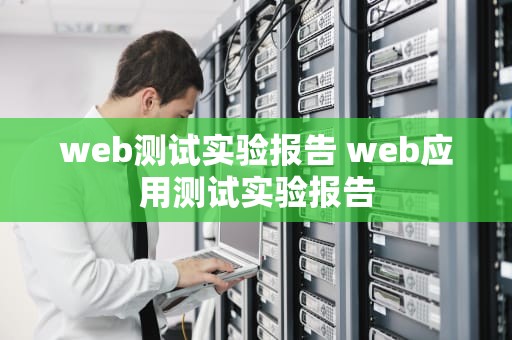 web测试实验报告 web应用测试实验报告
