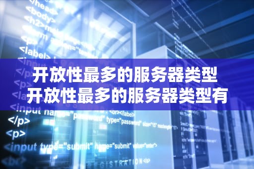 开放性最多的服务器类型 开放性最多的服务器类型有哪些
