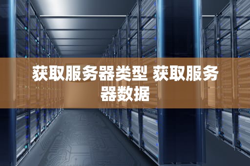 获取服务器类型 获取服务器数据