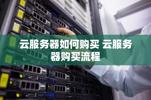 云服务器如何购买 云服务器购买流程