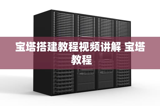 宝塔搭建教程视频讲解 宝塔 教程