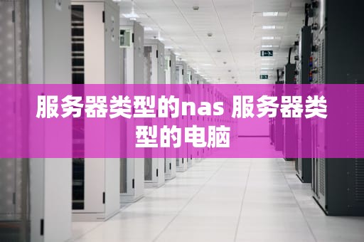 服务器类型的nas 服务器类型的电脑