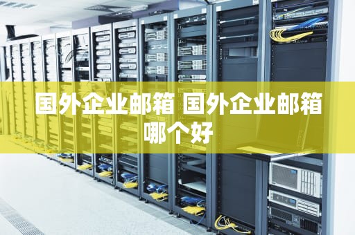 国外企业邮箱 国外企业邮箱哪个好