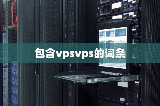 包含vpsvps的词条