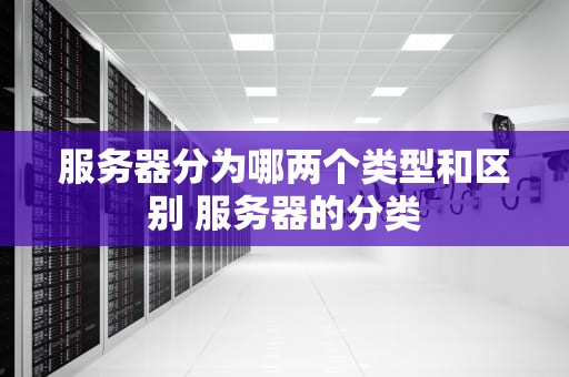 服务器分为哪两个类型和区别 服务器的分类