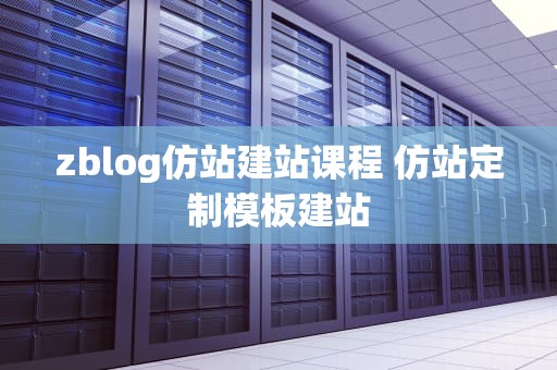 zblog仿站建站课程 仿站定制模板建站