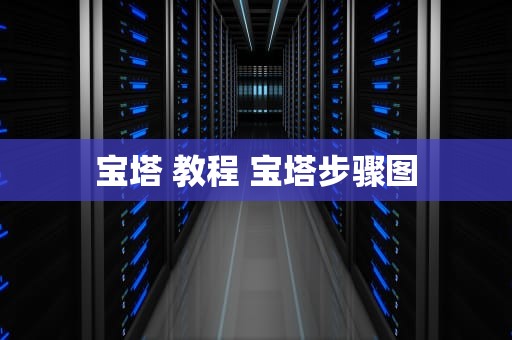 宝塔 教程 宝塔步骤图