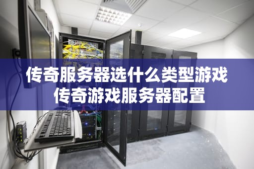 传奇服务器选什么类型游戏 传奇游戏服务器配置
