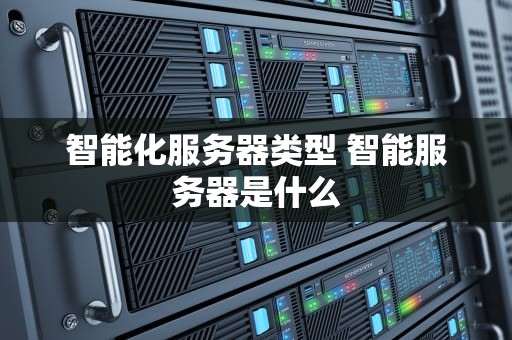 智能化服务器类型 智能服务器是什么