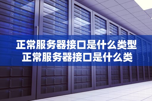 正常服务器接口是什么类型 正常服务器接口是什么类型的设备