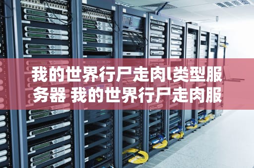 我的世界行尸走肉l类型服务器 我的世界行尸走肉服务器地图
