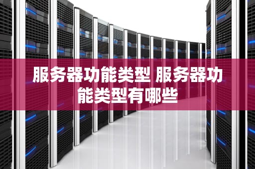 服务器功能类型 服务器功能类型有哪些