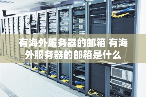 有海外服务器的邮箱 有海外服务器的邮箱是什么