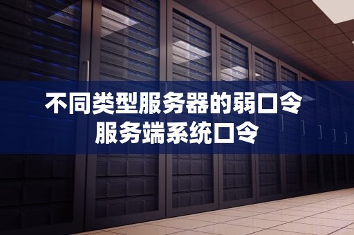 不同类型服务器的弱口令 服务端系统口令